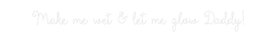 Custom Neon: Make me wet &...
