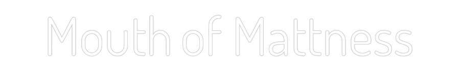 Custom Neon: Mouth of Matt...