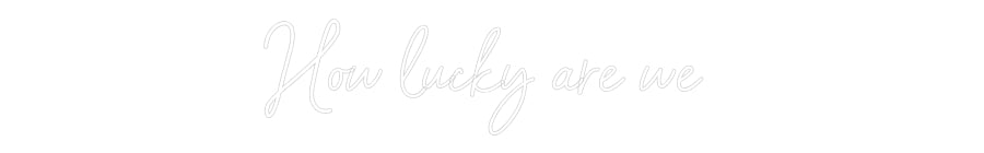 Custom Neon: How lucky are...