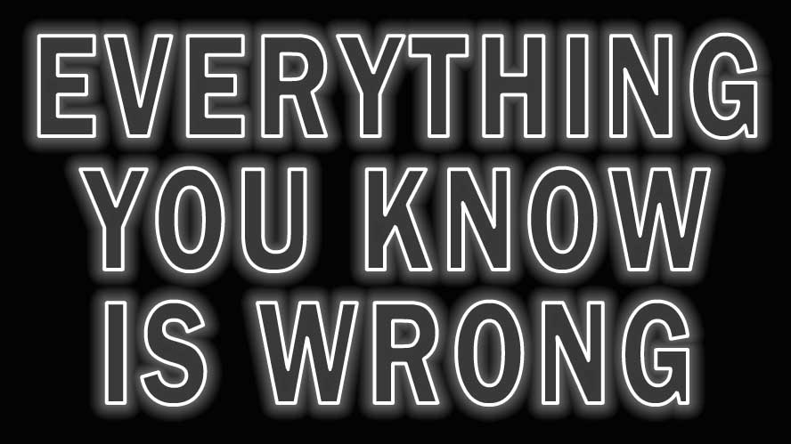 Everything You Know Is Wrong Neon Sign