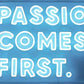 Passion Comes First Neon Sign